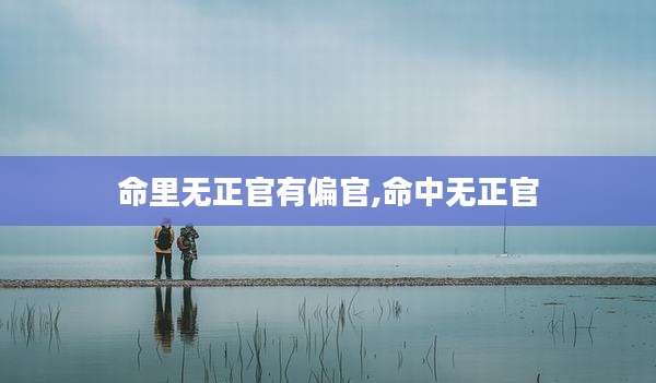 命里无正官有偏官,命中无正官