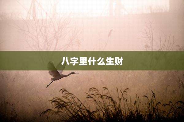 八字里什么生财