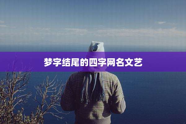 梦字结尾的四字网名文艺