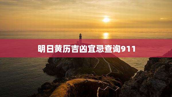 明日黄历吉凶宜忌查询911