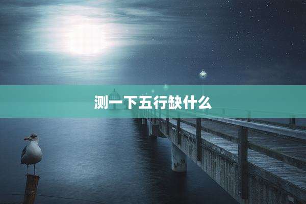 测一下五行缺什么