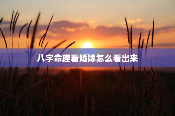 八字命理看婚嫁怎么看出来