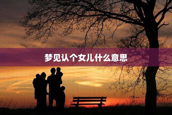 梦见认个女儿什么意思
