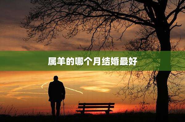 属羊的哪个月结婚最好