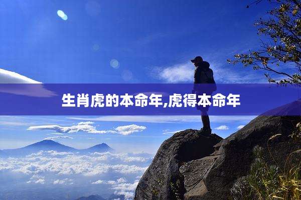 生肖虎的本命年,虎得本命年