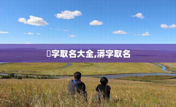 涒字取名大全,漭字取名