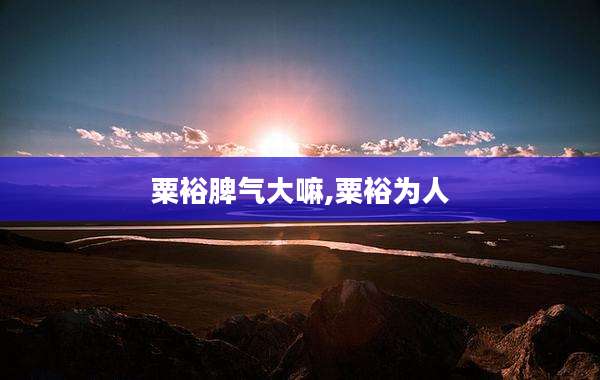 粟裕脾气大嘛,粟裕为人