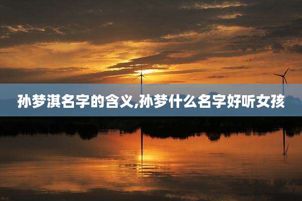 孙梦淇名字的含义,孙梦什么名字好听女孩