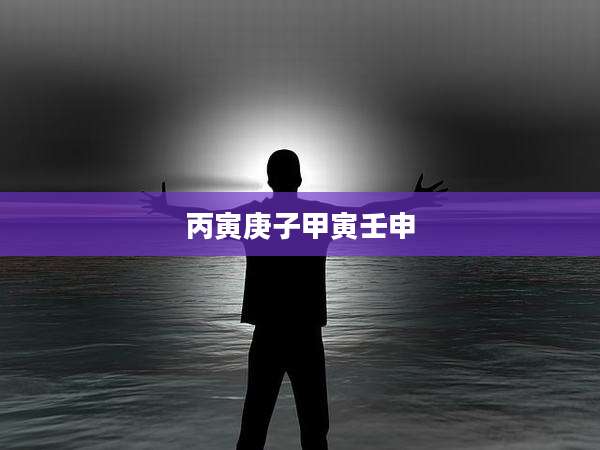 丙寅庚子甲寅壬申