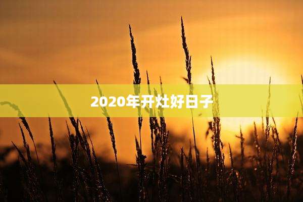 2020年开灶好日子