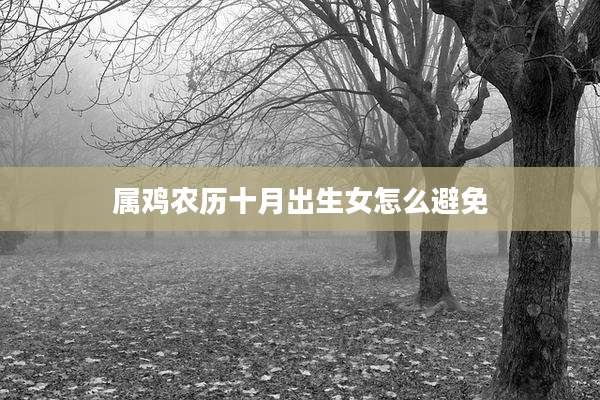 属鸡农历十月出生女怎么避免