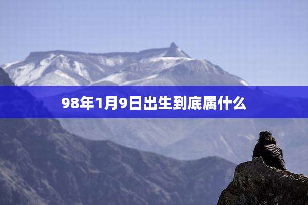 98年1月9日出生到底属什么
