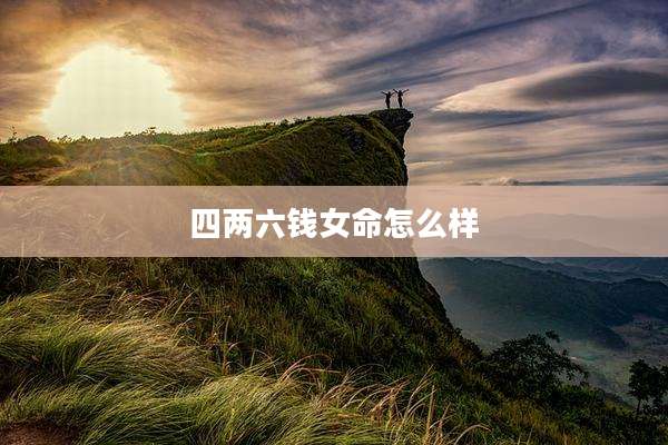 四两六钱女命怎么样