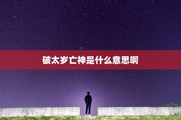破太岁亡神是什么意思啊