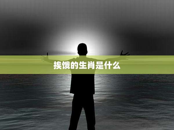 挨饿的生肖是什么