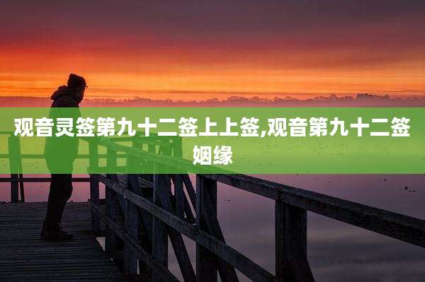 观音灵签第九十二签上上签,观音第九十二签姻缘