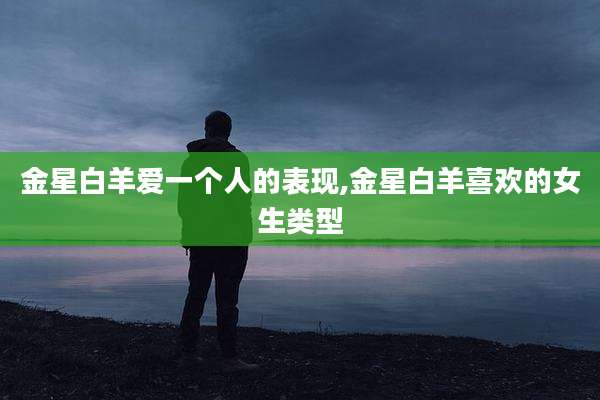金星白羊爱一个人的表现,金星白羊喜欢的女生类型