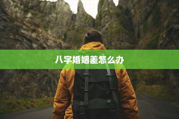 八字婚姻差怎么办