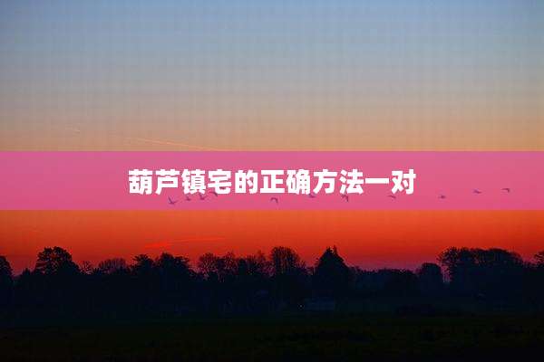 葫芦镇宅的正确方法一对