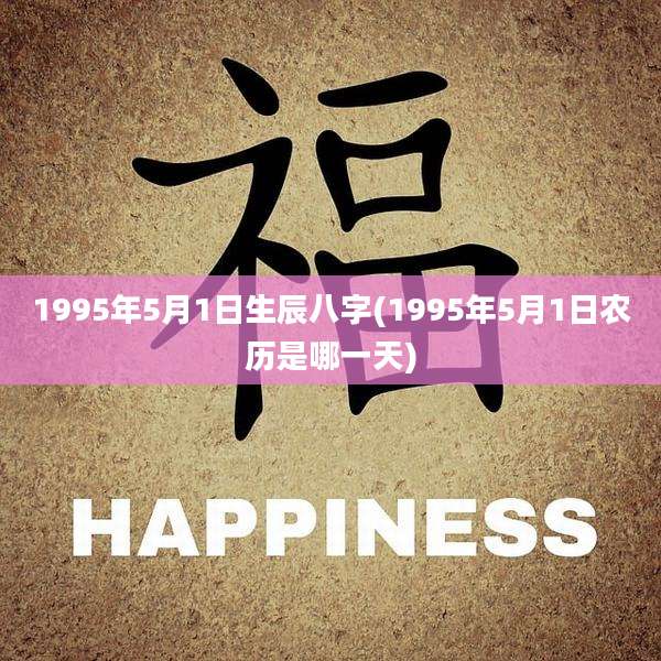 1995年5月1日生辰八字(1995年5月1日农历是哪一天)