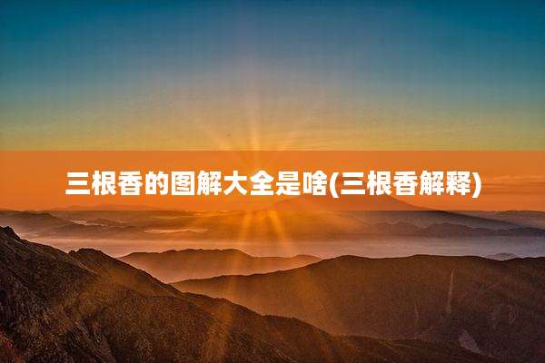 三根香的图解大全是啥(三根香解释)