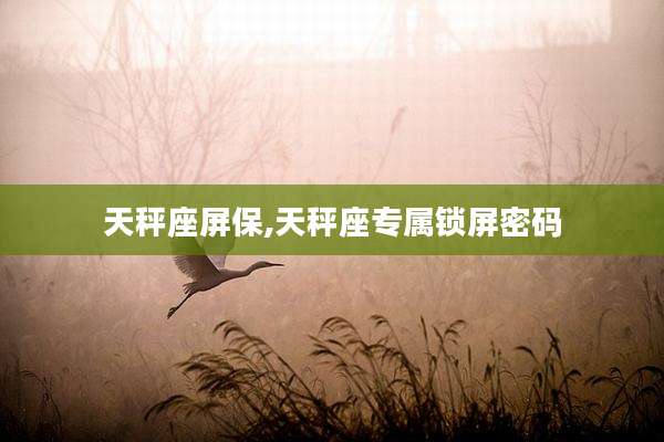 天秤座屏保,天秤座专属锁屏密码