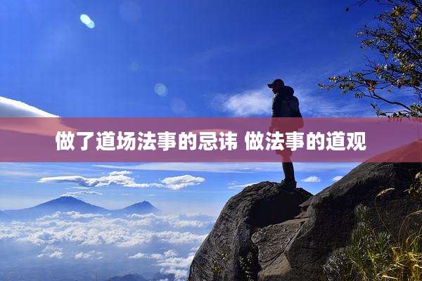 做了道场法事的忌讳 做法事的道观
