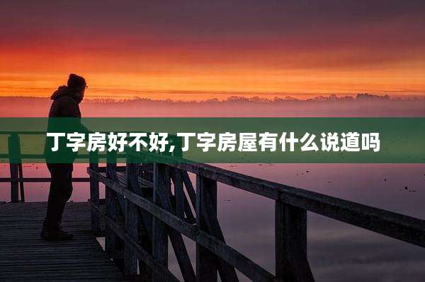 丁字房好不好,丁字房屋有什么说道吗
