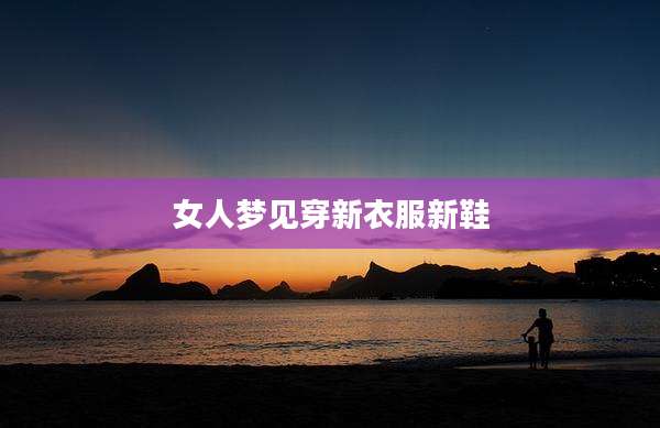 女人梦见穿新衣服新鞋