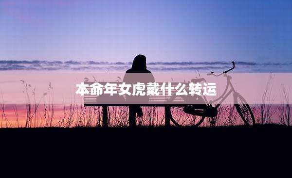 本命年女虎戴什么转运