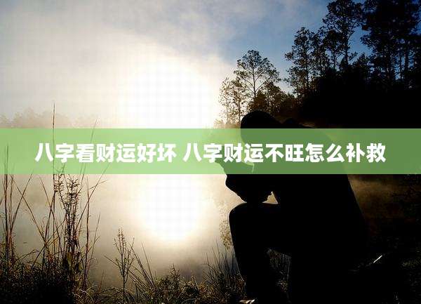 八字看财运好坏 八字财运不旺怎么补救