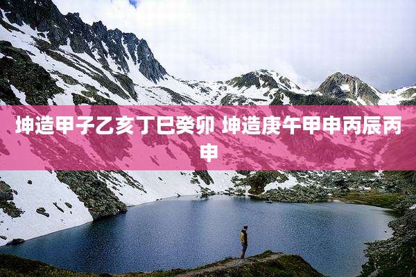 坤造甲子乙亥丁巳癸卯 坤造庚午甲申丙辰丙申