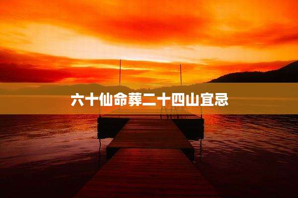 六十仙命葬二十四山宜忌
