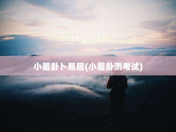 小蓄卦卜易居(小蓄卦测考试)
