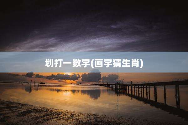 划打一数字(画字猜生肖)