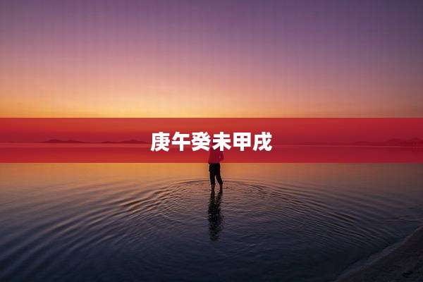 庚午癸未甲戌