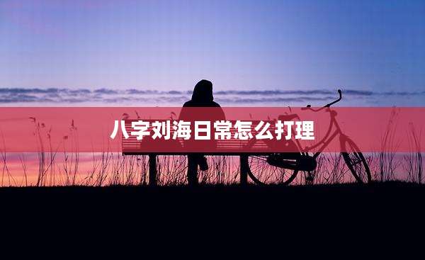 八字刘海日常怎么打理