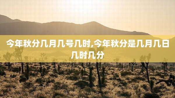 今年秋分几月几号几时,今年秋分是几月几日几时几分