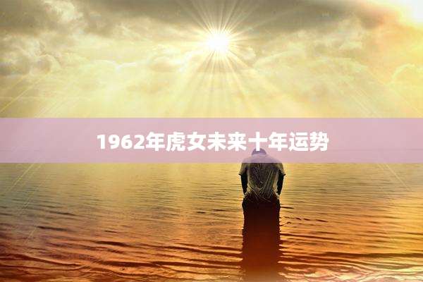 1962年虎女未来十年运势