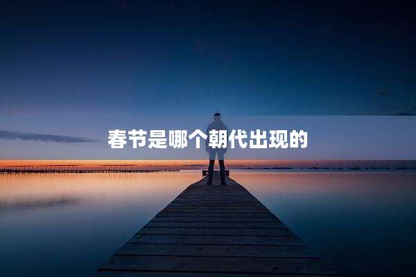 春节是哪个朝代出现的