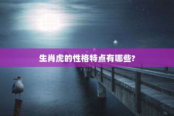 生肖虎的性格特点有哪些?