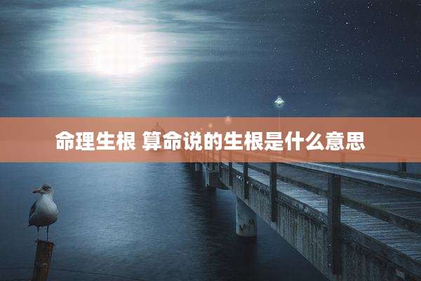命理生根 算命说的生根是什么意思
