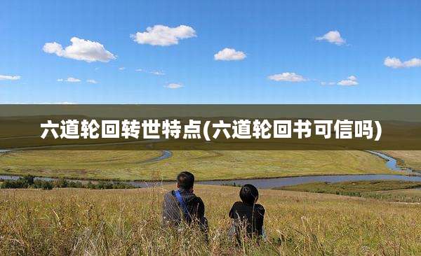 六道轮回转世特点(六道轮回书可信吗)