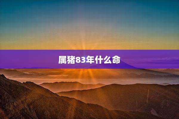 属猪83年什么命