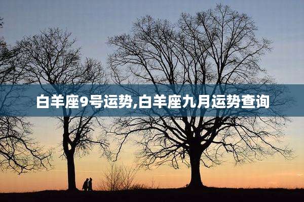 白羊座9号运势,白羊座九月运势查询