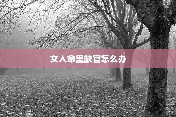 女人命里缺官怎么办