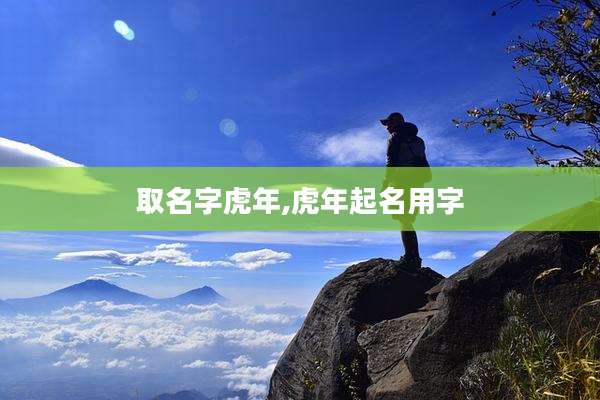 取名字虎年,虎年起名用字