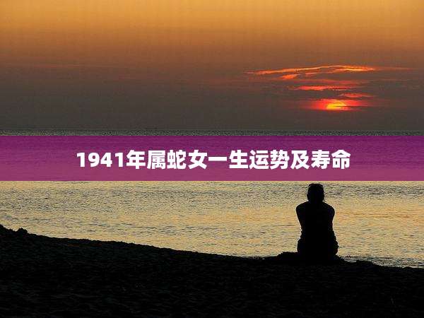 1941年属蛇女一生运势及寿命
