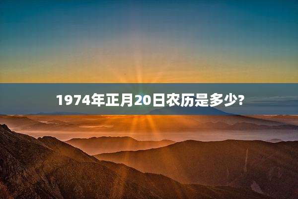 1974年正月20日农历是多少?