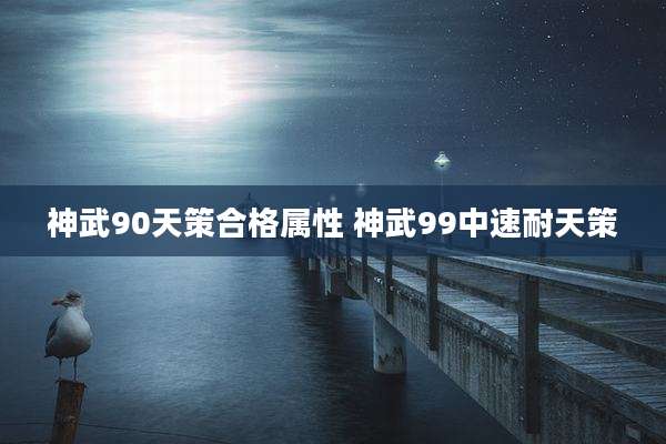 神武90天策合格属性 神武99中速耐天策